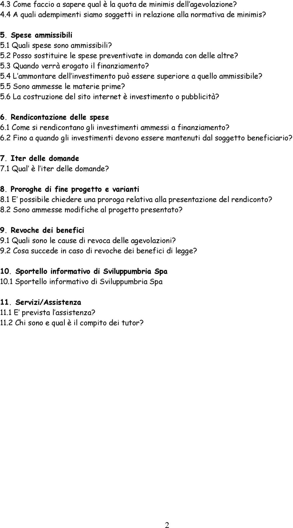 5.5 Sono ammesse le materie prime? 5.6 La costruzione del sito internet è investimento o pubblicità? 6. Rendicontazione delle spese 6.1 Come si rendicontano gli investimenti ammessi a finanziamento?