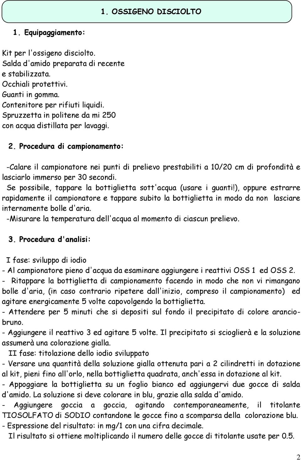 Se possibile, tappare la bottiglietta sott'acqua (usare i guanti!), oppure estrarre rapidamente il campionatore e tappare subito la bottiglietta in modo da non lasciare internamente bolle d'aria.