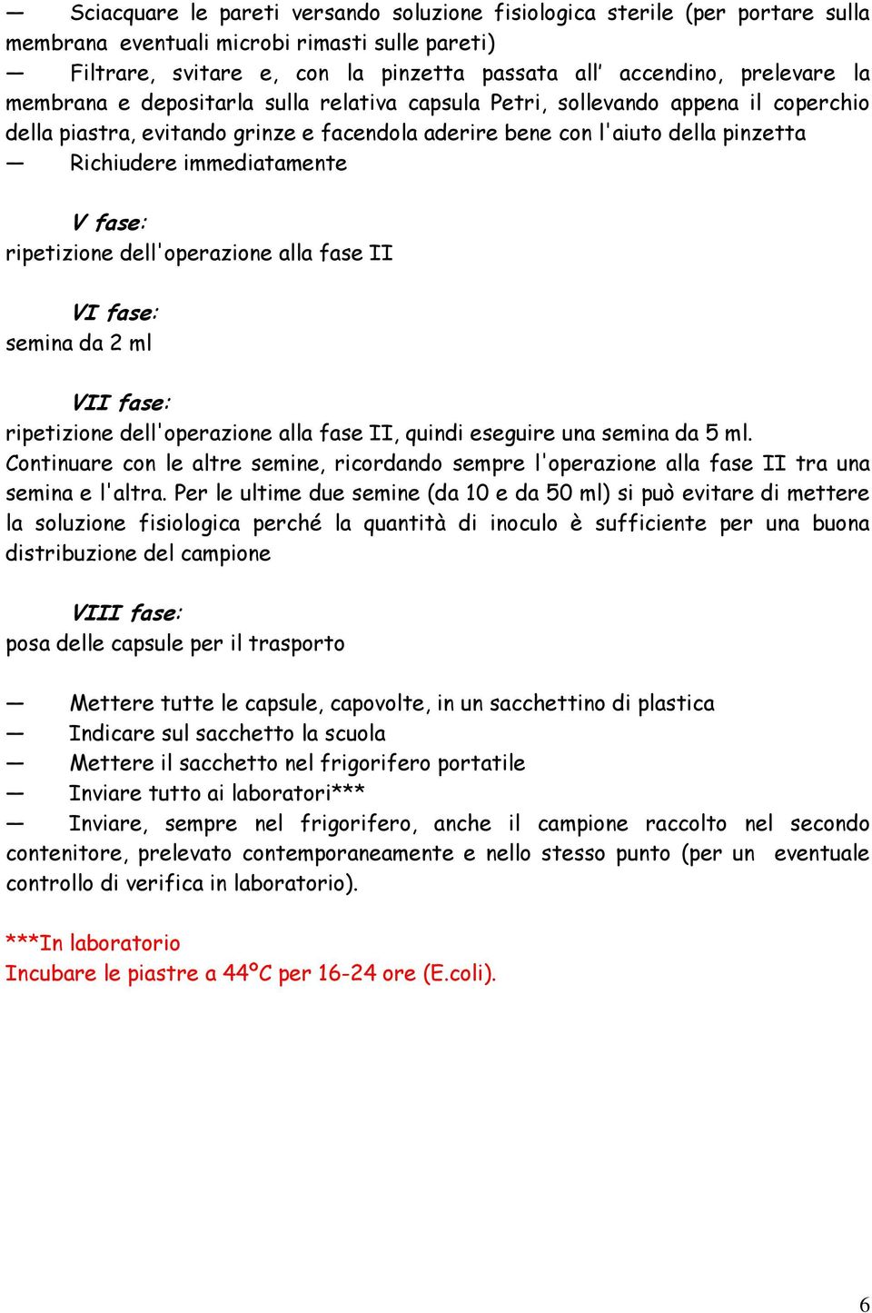 fase: ripetizione dell'operazione alla fase II VI fase: semina da 2 ml VII fase: ripetizione dell'operazione alla fase II, quindi eseguire una semina da 5 ml.