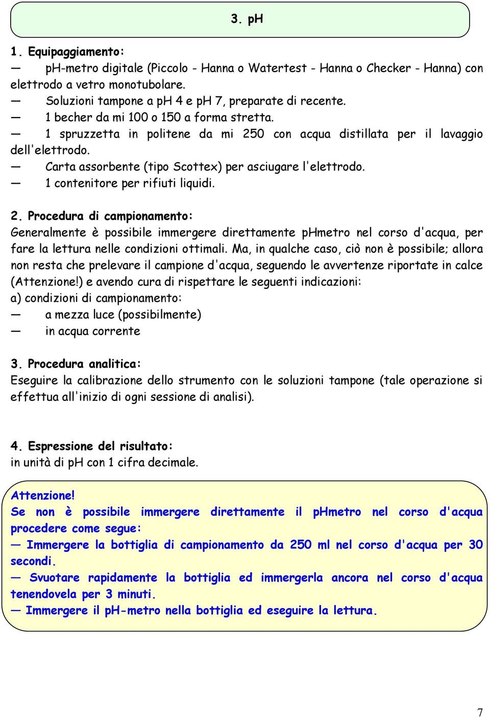 1 contenitore per rifiuti liquidi. 2. Procedura di campionamento: Generalmente è possibile immergere direttamente phmetro nel corso d'acqua, per fare la lettura nelle condizioni ottimali.