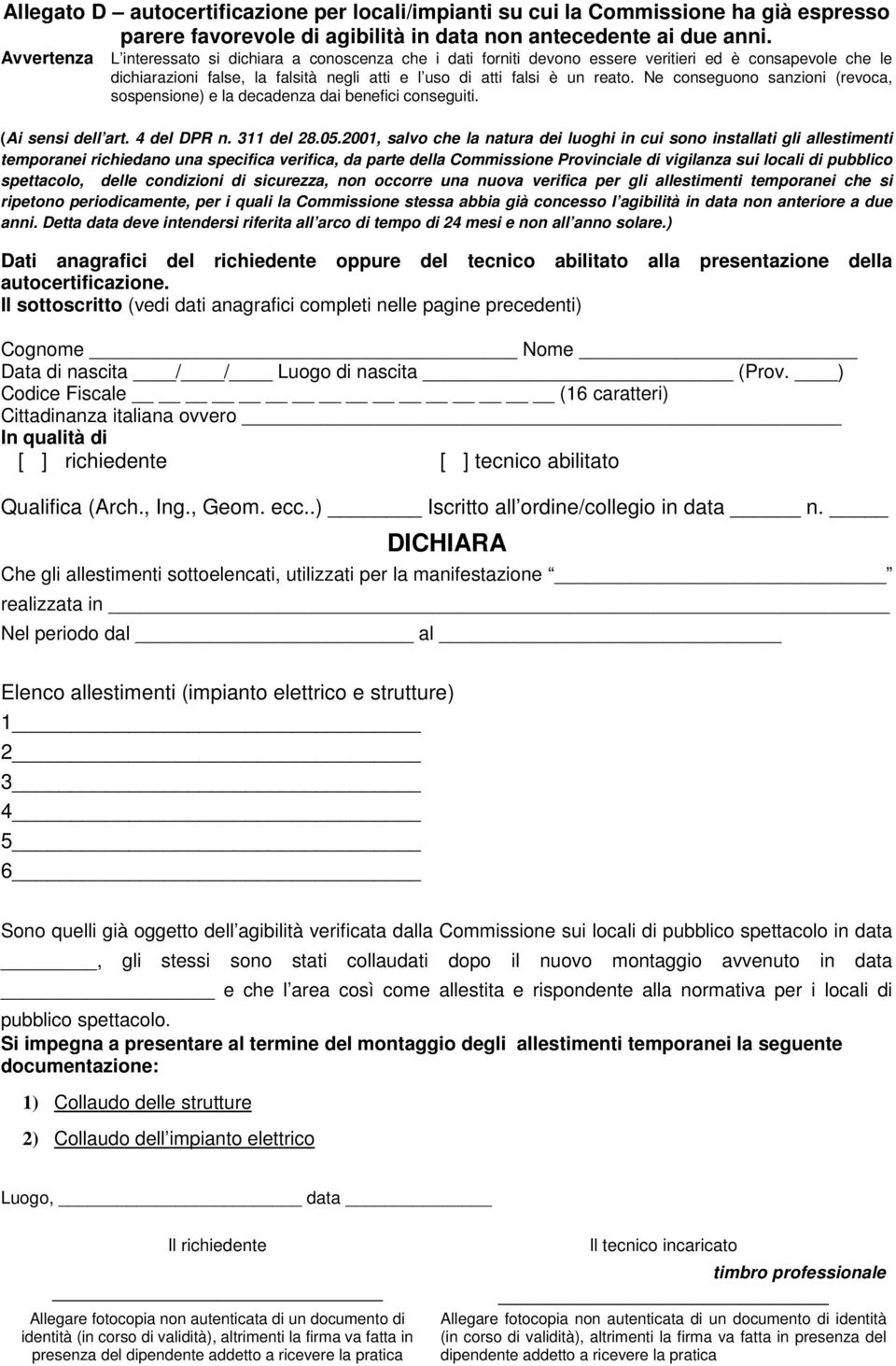 Ne conseguono sanzioni (revoca, sospensione) e la decadenza dai benefici conseguiti. (Ai sensi dell art. 4 del DPR n. 311 del 28.05.