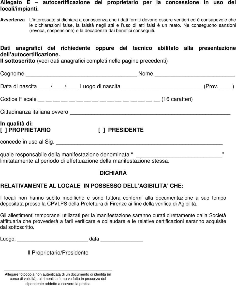 Ne conseguono sanzioni (revoca, sospensione) e la decadenza dai benefici conseguiti. Dati anagrafici del richiedente oppure del tecnico abilitato alla presentazione dell autocertificazione.