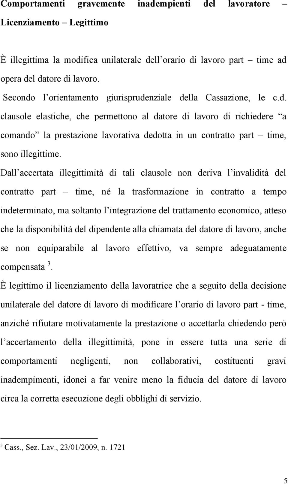 Dall accertata illegittimità di tali clausole non deriva l invalidità del contratto part time, né la trasformazione in contratto a tempo indeterminato, ma soltanto l integrazione del trattamento