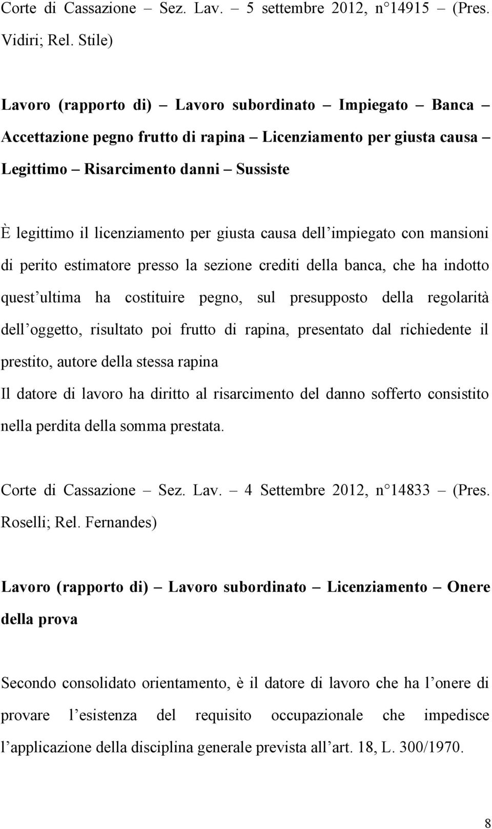 per giusta causa dell impiegato con mansioni di perito estimatore presso la sezione crediti della banca, che ha indotto quest ultima ha costituire pegno, sul presupposto della regolarità dell