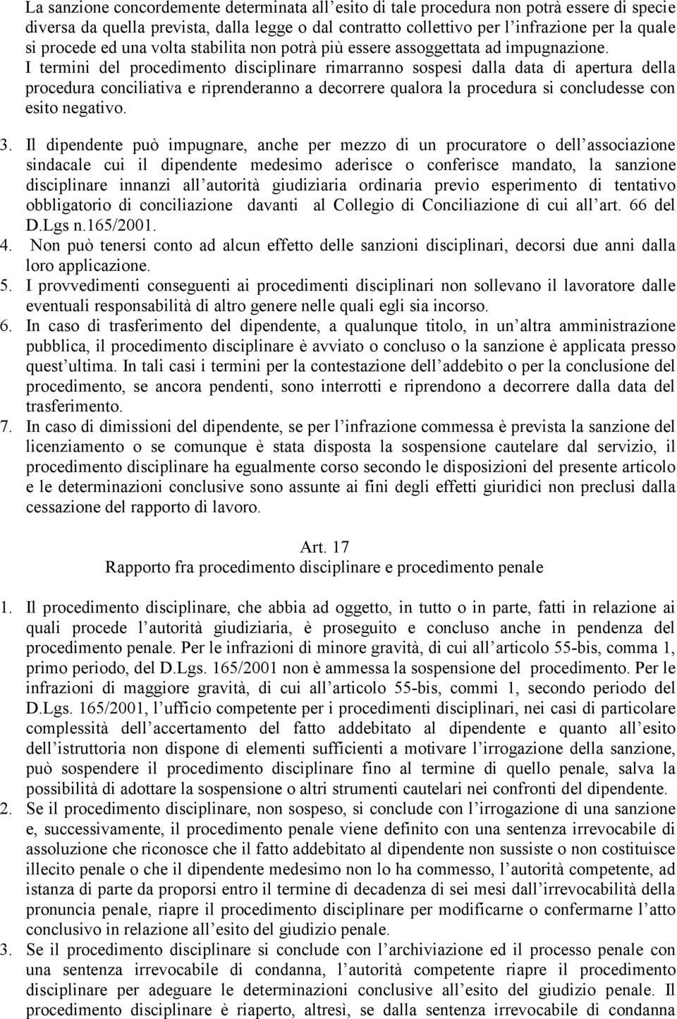 I termini del procedimento disciplinare rimarranno sospesi dalla data di apertura della procedura conciliativa e riprenderanno a decorrere qualora la procedura si concludesse con esito negativo. 3.