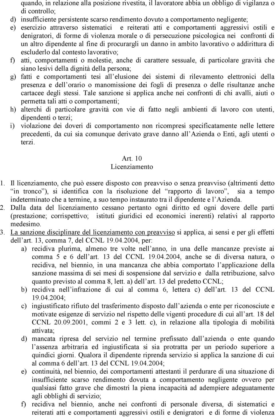 fine di procurargli un danno in ambito lavorativo o addirittura di escluderlo dal contesto lavorativo; f) atti, comportamenti o molestie, anche di carattere sessuale, di particolare gravità che siano