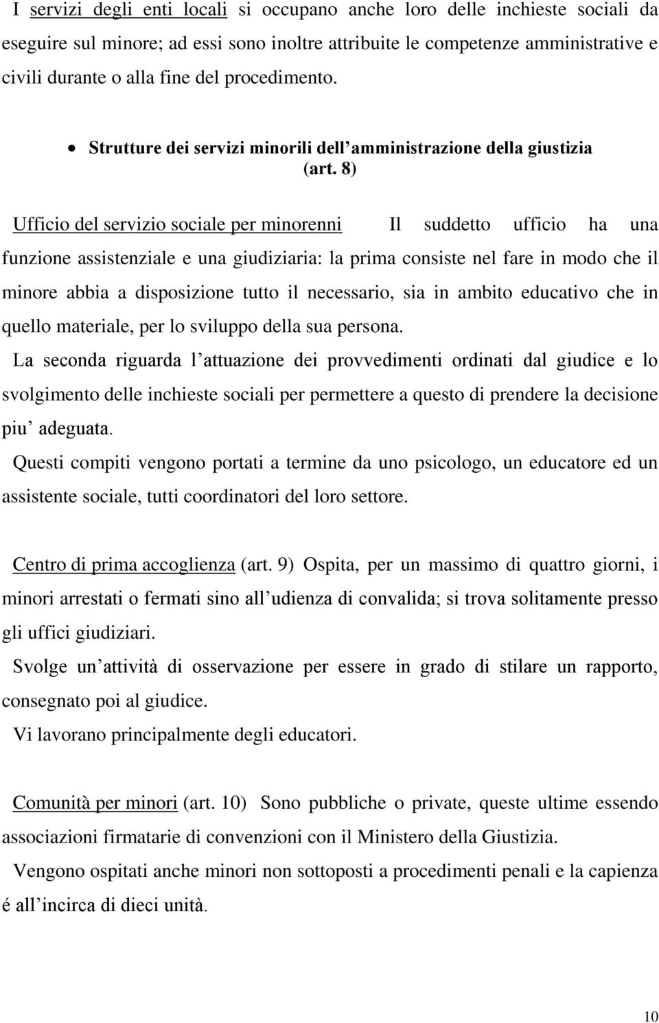 8) Ufficio del servizio sociale per minorenni Il suddetto ufficio ha una funzione assistenziale e una giudiziaria: la prima consiste nel fare in modo che il minore abbia a disposizione tutto il