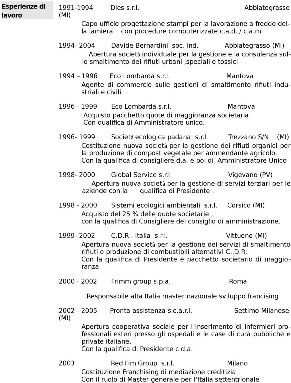 r.l. Mantova Acquisto pacchetto quote di maggioranza societaria. Con qualifica di Amministratore unico. 1996-1999 Società ecologica padana s.r.l. Trezzano S/N (MI) Costituzione nuova società per la gestione dei rifiuti organici per la produzione di compost vegetale per ammendante agricolo.