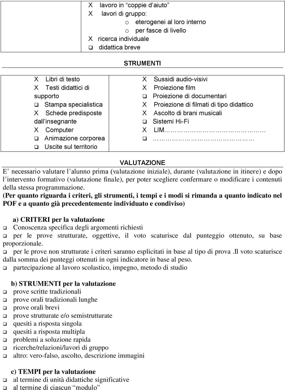 didattico Ascolto di brani musicali Sistemi Hi-Fi LIM VALUTAZIONE E necessario valutare l alunno prima (valutazione iniziale), durante (valutazione in itinere) e dopo l intervento formativo