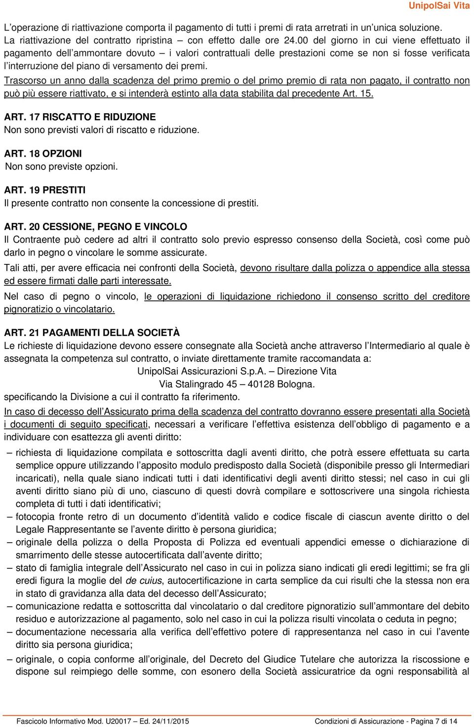 Trascorso un anno dalla scadenza del primo premio o del primo premio di rata non pagato, il contratto non può più essere riattivato, e si intenderà estinto alla data stabilita dal precedente Art. 15.