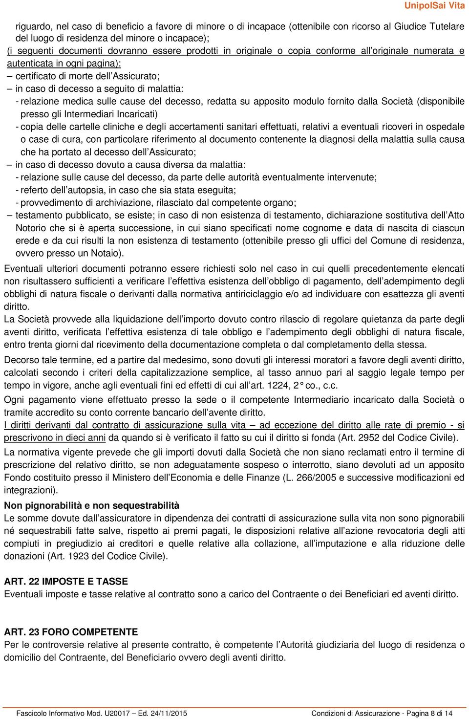 cause del decesso, redatta su apposito modulo fornito dalla Società (disponibile presso gli Intermediari Incaricati) - copia delle cartelle cliniche e degli accertamenti sanitari effettuati, relativi