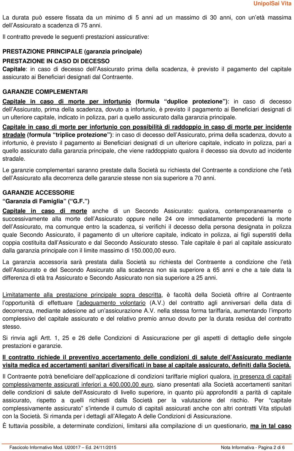 scadenza, è previsto il pagamento del capitale assicurato ai Beneficiari designati dal Contraente.