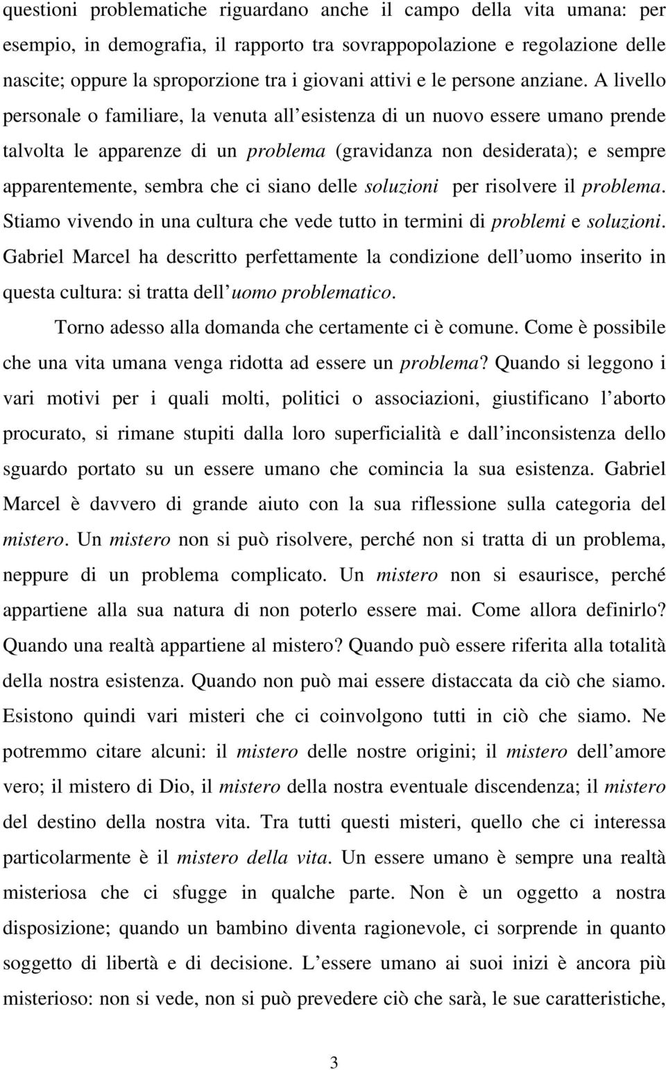 A livello personale o familiare, la venuta all esistenza di un nuovo essere umano prende talvolta le apparenze di un problema (gravidanza non desiderata); e sempre apparentemente, sembra che ci siano