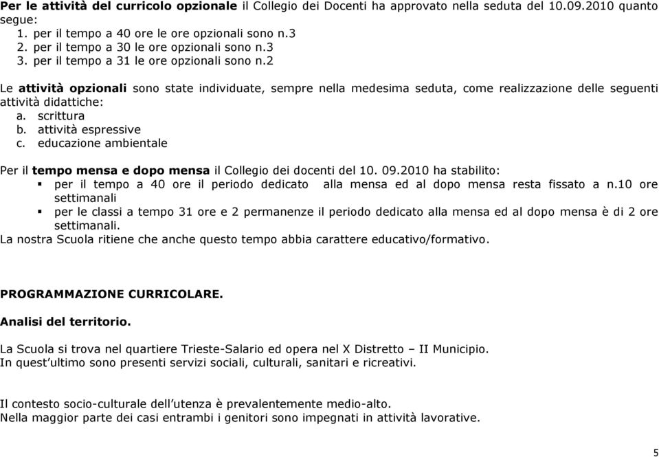 2 Le attività opzionali sono state individuate, sempre nella medesima seduta, come realizzazione delle seguenti attività didattiche: a. scrittura b. attività espressive c.