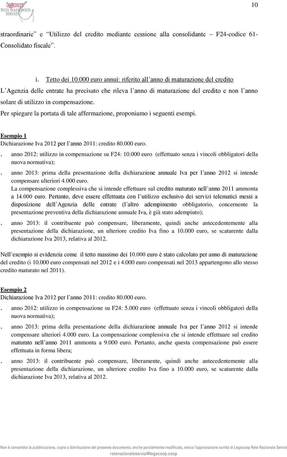 Per spiegare la portata di tale affermazione, proponiamo i seguenti esempi. Esempio 1 Dichiarazione Iva 2012 per l anno 2011: credito 80.000 euro. anno 2012: utilizzo in compensazione su F24: 10.