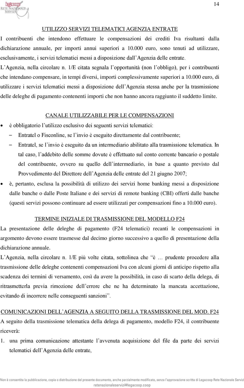 1/E citata segnala l opportunità (non l obbligo), per i contribuenti che intendano compensare, in tempi diversi, importi complessivamente superiori a 10.