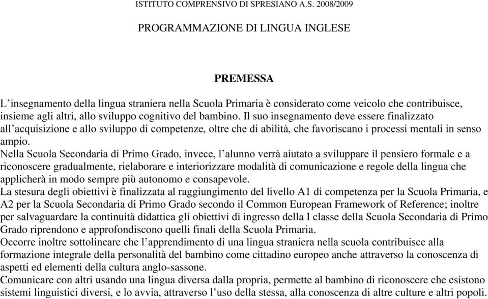 Il suo insegnamento deve essere finalizzato all acquisizione e allo sviluppo di competenze, oltre che di abilità, che favoriscano i processi mentali in senso ampio.