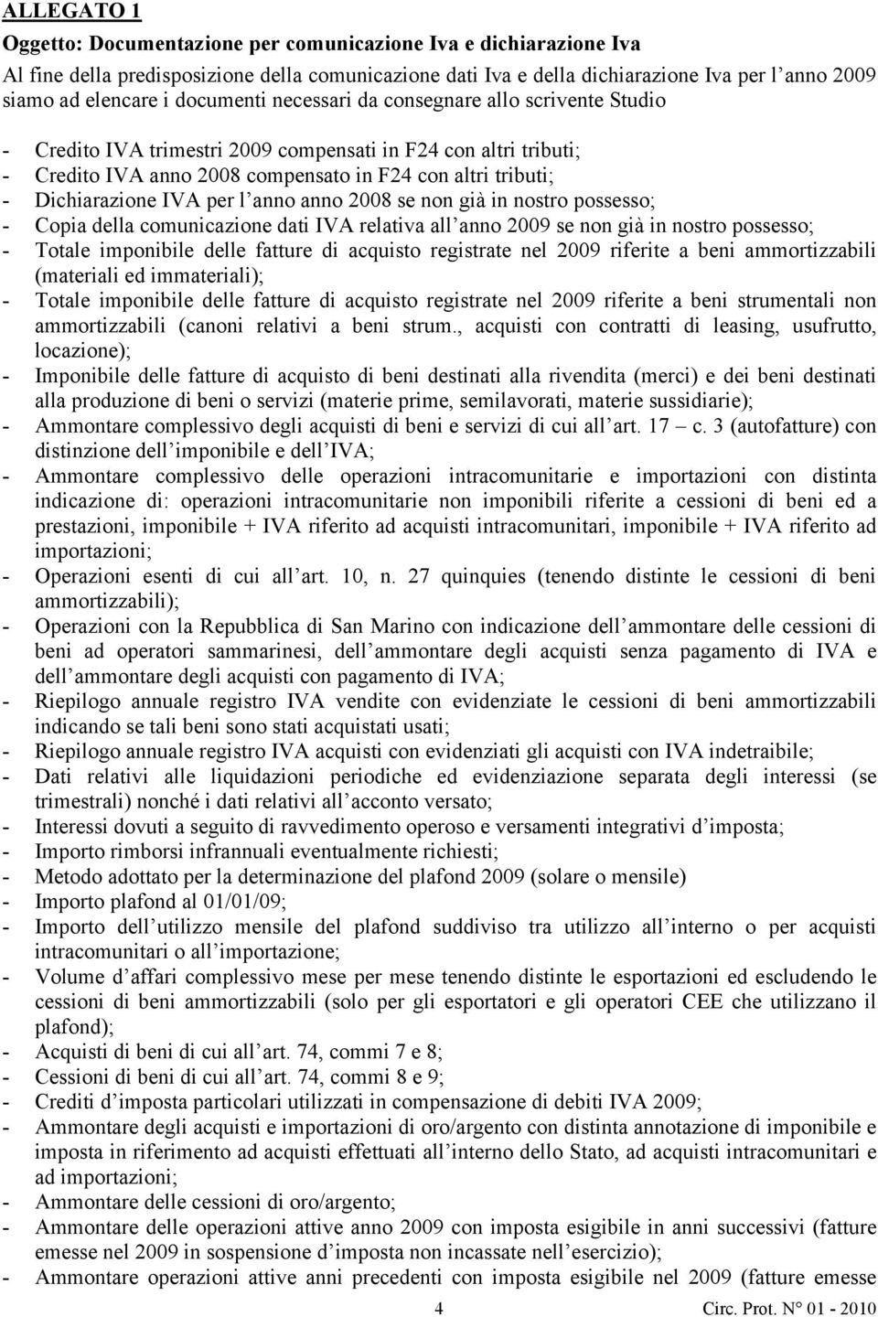 IVA per l anno anno 2008 se non già in nostro possesso; - Copia della comunicazione dati IVA relativa all anno 2009 se non già in nostro possesso; - Totale imponibile delle fatture di acquisto