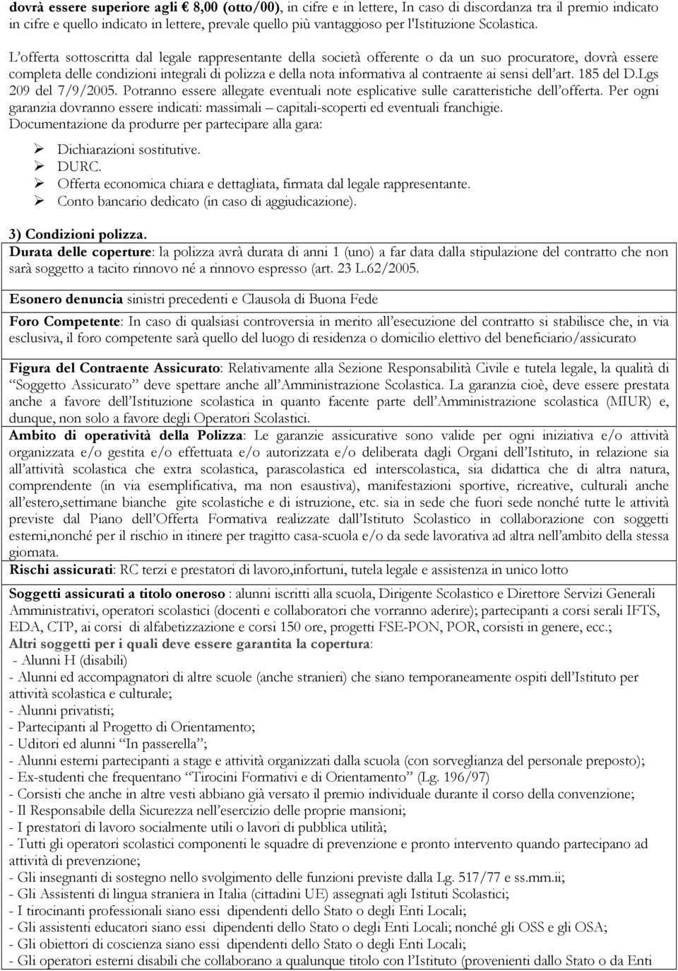 L offerta sottoscritta dal legale rappresentante della società offerente o da un suo procuratore, dovrà essere completa delle condizioni integrali di polizza e della nota informativa al contraente ai