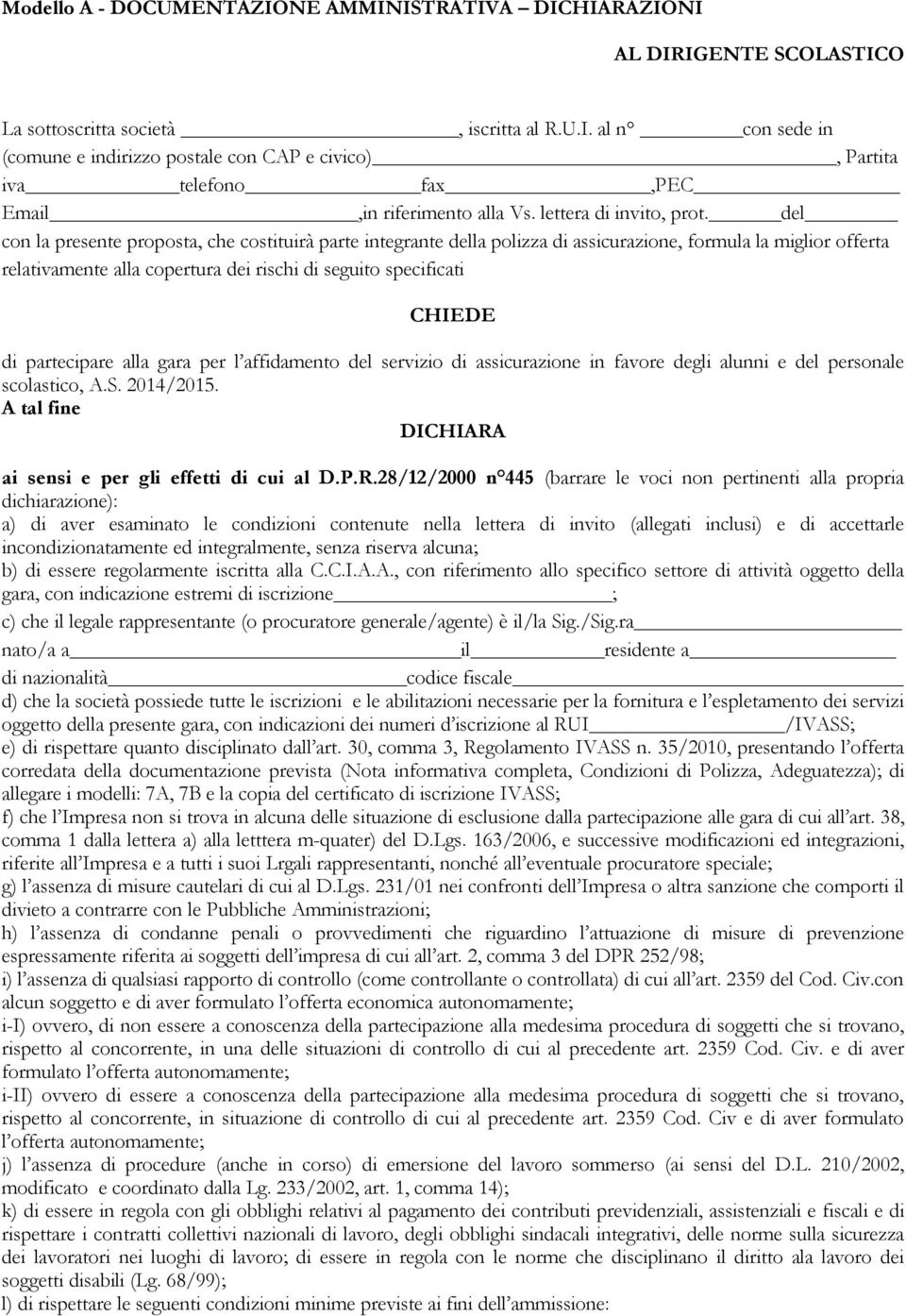 del con la presente proposta, che costituirà parte integrante della polizza di assicurazione, formula la miglior offerta relativamente alla copertura dei rischi di seguito specificati CHIEDE di