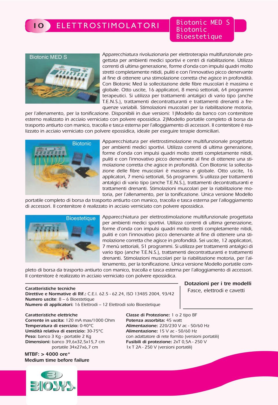 stimolazione corretta che agisce in profondità. Con Biotonic Med la sollecitazione delle fibre muscolari è massima e globale. Otto uscite, 16 applicatori, 8 menù settoriali, 64 programmi terapeutici.