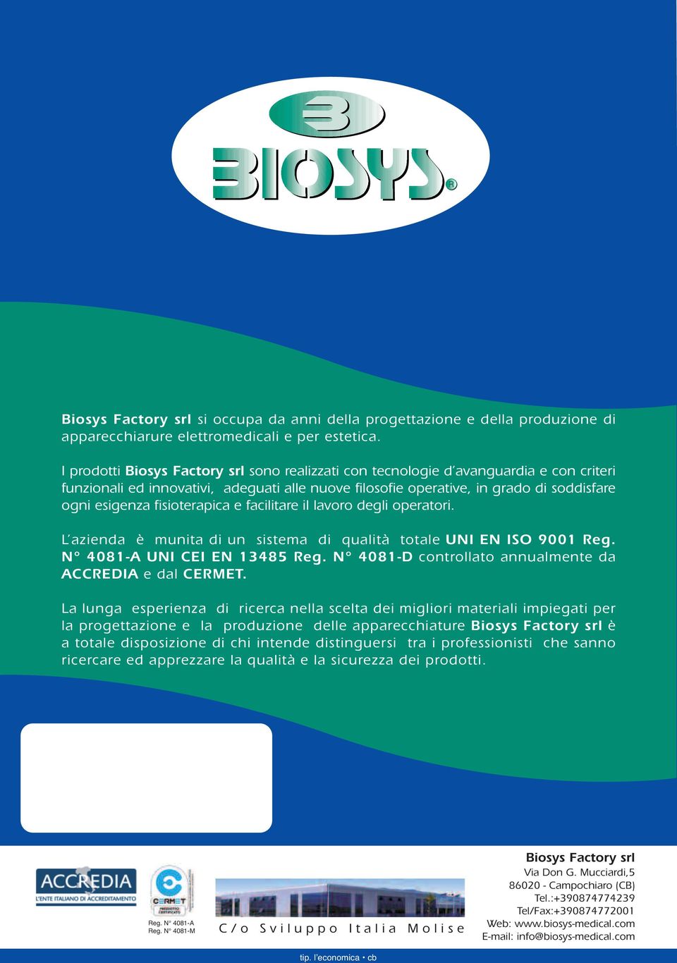 fisioterapica e facilitare il lavoro degli operatori. L azienda è munita di un sistema di qualità totale UNI EN ISO 9001 Reg. N 4081-A UNI CEI EN 13485 Reg.