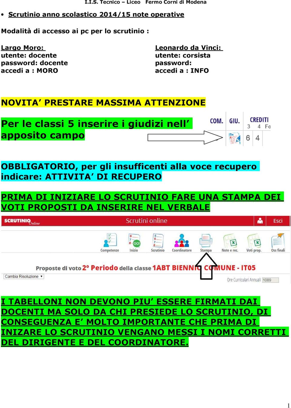 MORO Leonardo da Vinci: utente: corsista password: accedi a : INFO NOVITA PRESTARE MASSIMA ATTENZIONE Per le classi 5 inserire i giudizi nell apposito campo OBBLIGATORIO, per gli