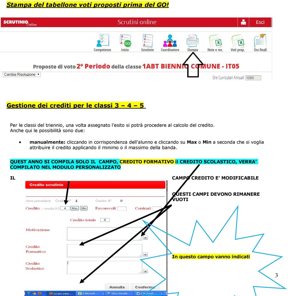 Anche qui le possibilità sono due: manualmente: cliccando in corrispondenza dell alunno e cliccando su Max o Min a seconda che si voglia attribuire il