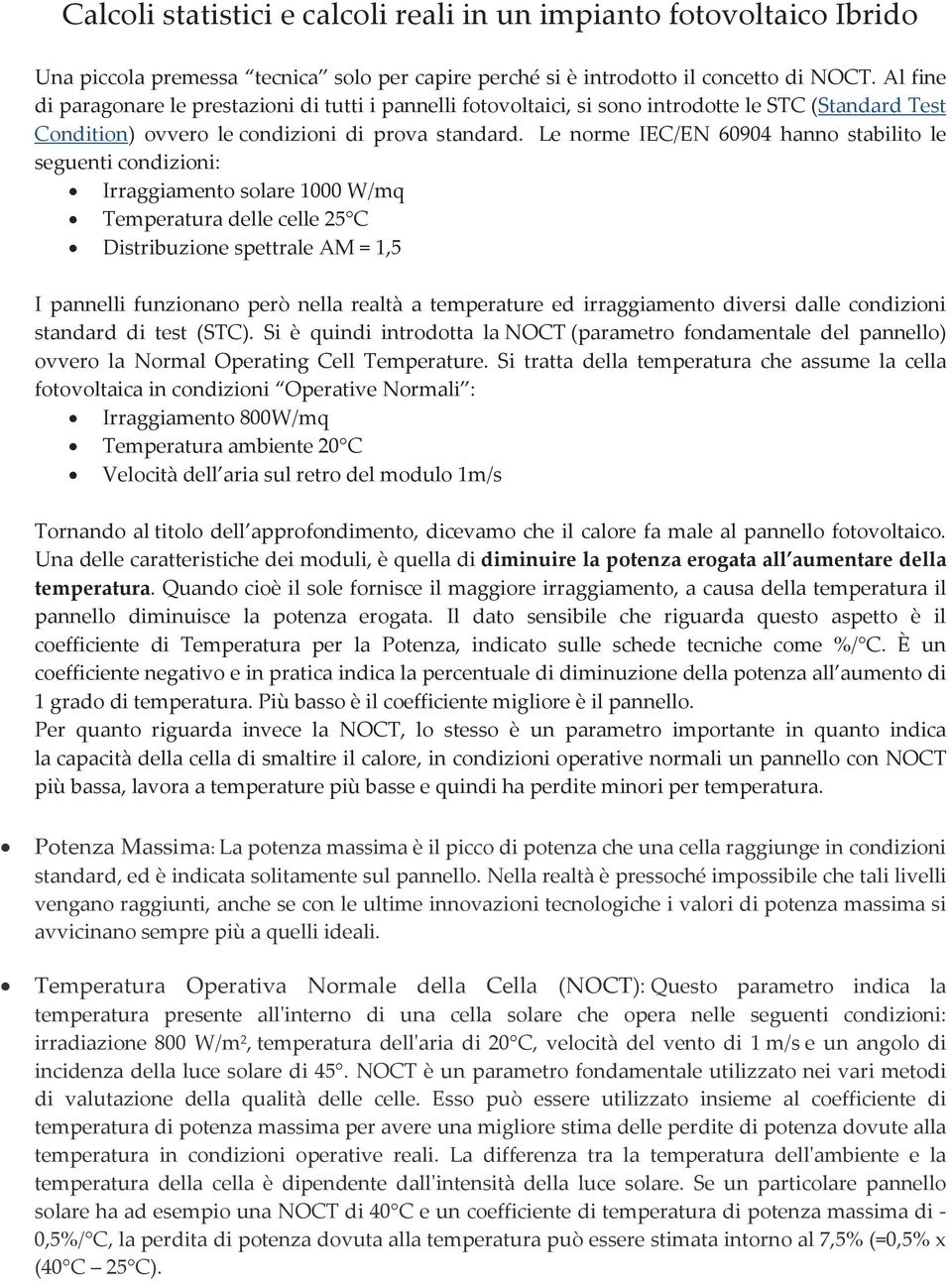 Le norme IEC/EN 60904 hanno stabilito le seguenti condizioni: Irraggiamento solare 1000 W/mq Temperatura delle celle 25 C Distribuzione spettrale AM = 1,5 I pannelli funzionano però nella realtà a