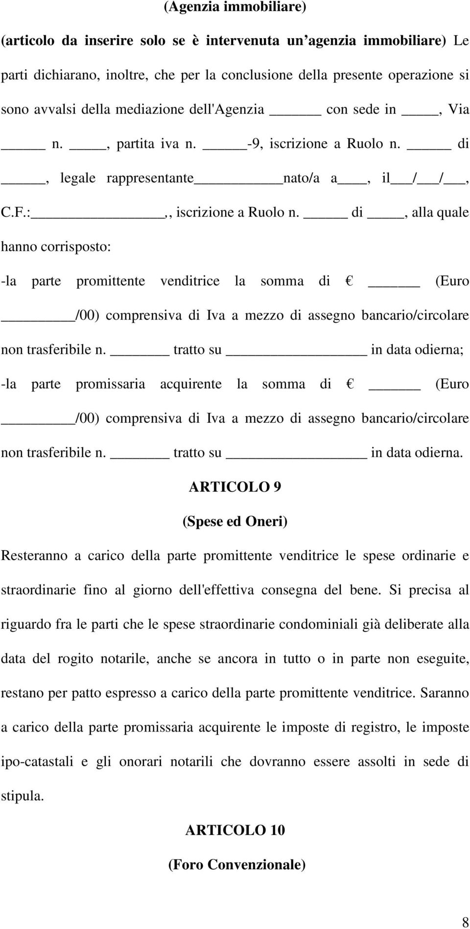 di, alla quale hanno corrisposto: -la parte promittente venditrice la somma di (Euro /00) comprensiva di Iva a mezzo di assegno bancario/circolare non trasferibile n.