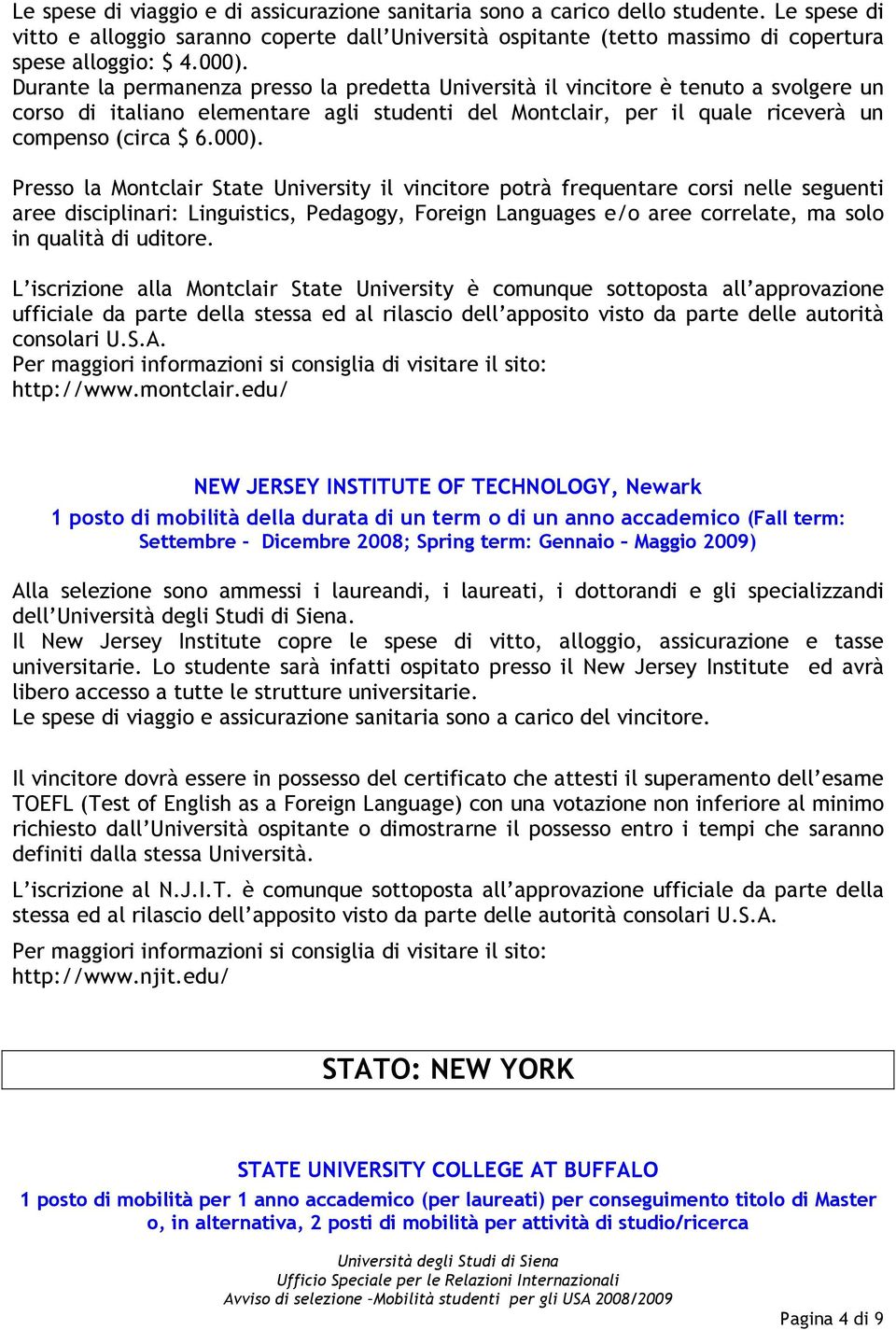 000). Presso la Montclair State University il vincitore potrà frequentare corsi nelle seguenti aree disciplinari: Linguistics, Pedagogy, Foreign Languages e/o aree correlate, ma solo in qualità di