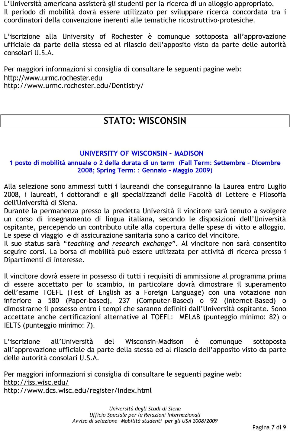 L iscrizione alla University of Rochester è comunque sottoposta all approvazione ufficiale da parte della stessa ed al rilascio dell apposito visto da parte delle autorità consolari U.S.A.