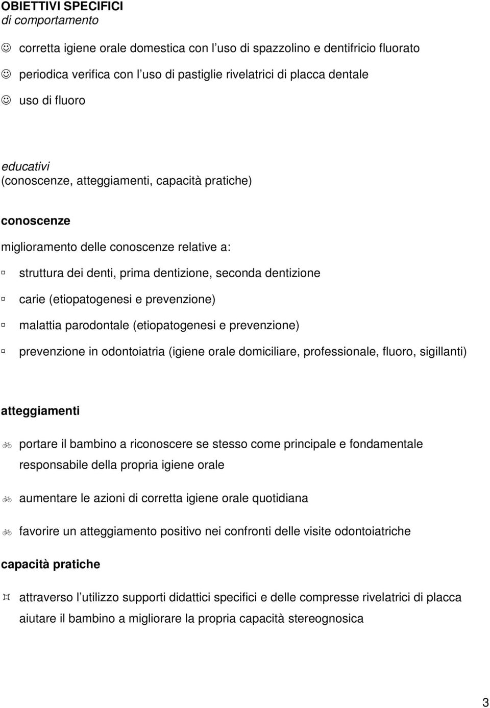 prevenzione) malattia parodontale (etiopatogenesi e prevenzione) prevenzione in odontoiatria (igiene orale domiciliare, professionale, fluoro, sigillanti) atteggiamenti portare il bambino a