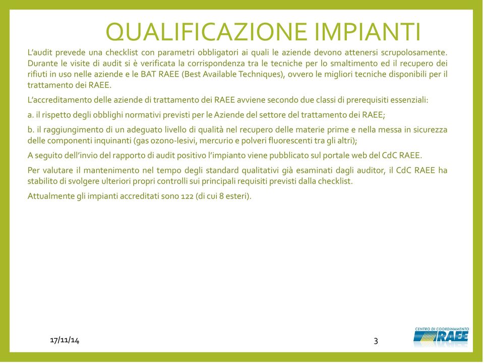 migliori tecniche disponibili per il trattamento dei RAEE. L accreditamento delle aziende di trattamento dei RAEE avviene secondo due classi di prerequisiti essenziali: a.