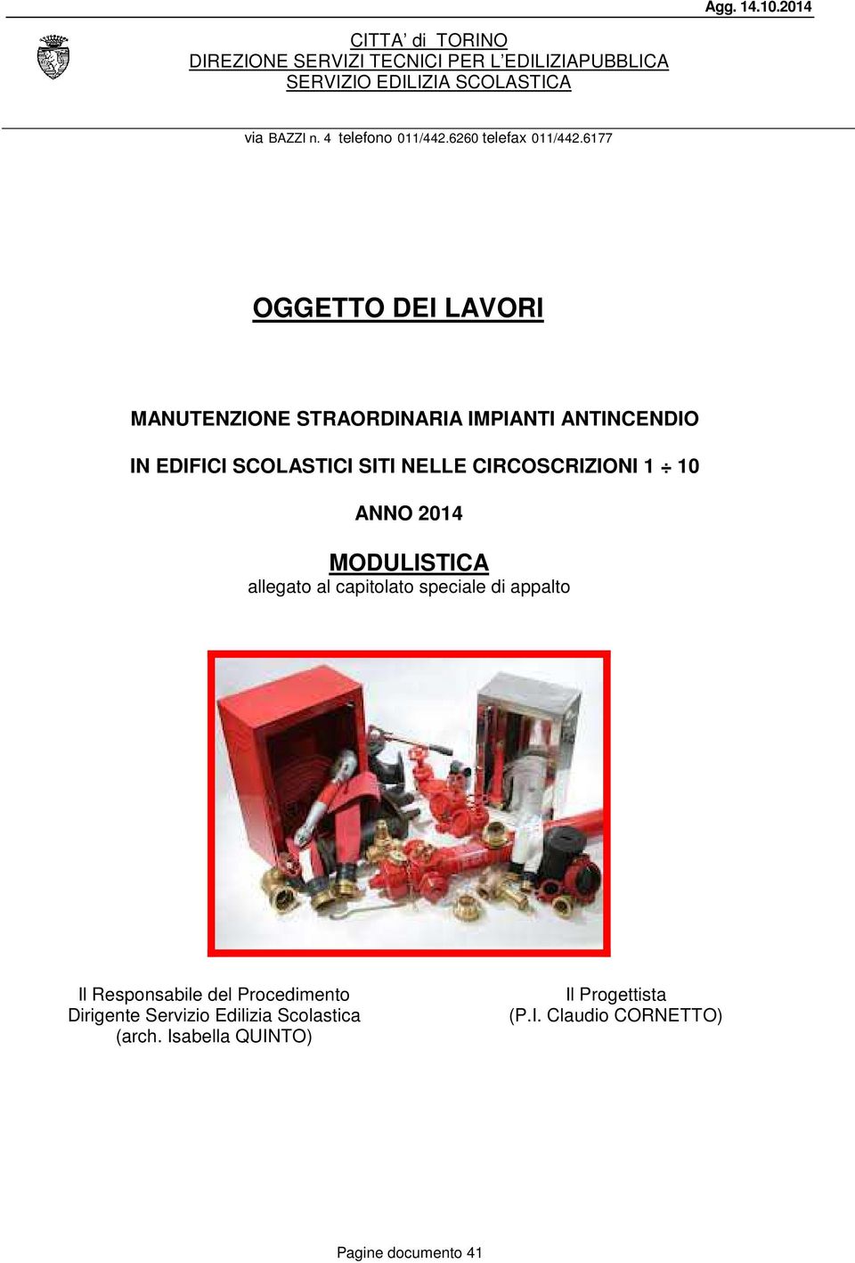 6177 OGGETTO DEI LAVORI MANUTENZIONE STRAORDINARIA IMPIANTI ANTINCENDIO IN EDIFICI SCOLASTICI SITI NELLE CIRCOSCRIZIONI 1 10