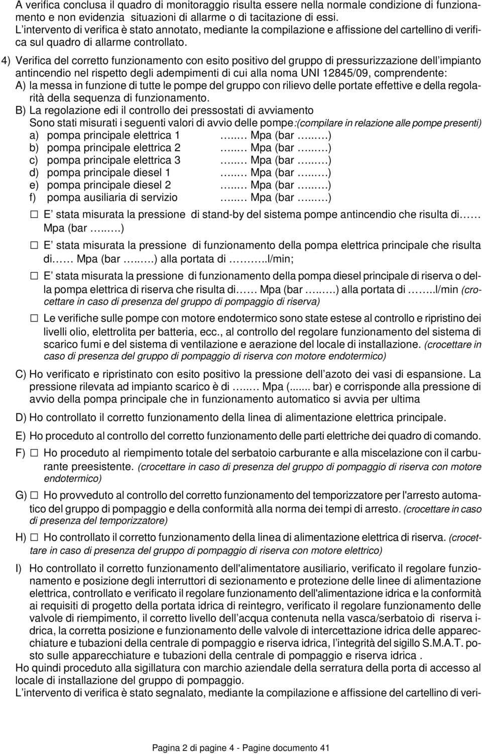 4) Verifica del corretto funzionamento con esito positivo del gruppo di pressurizzazione dell impianto antincendio nel rispetto degli adempimenti di cui alla noma UNI 12845/09, comprendente: A) la