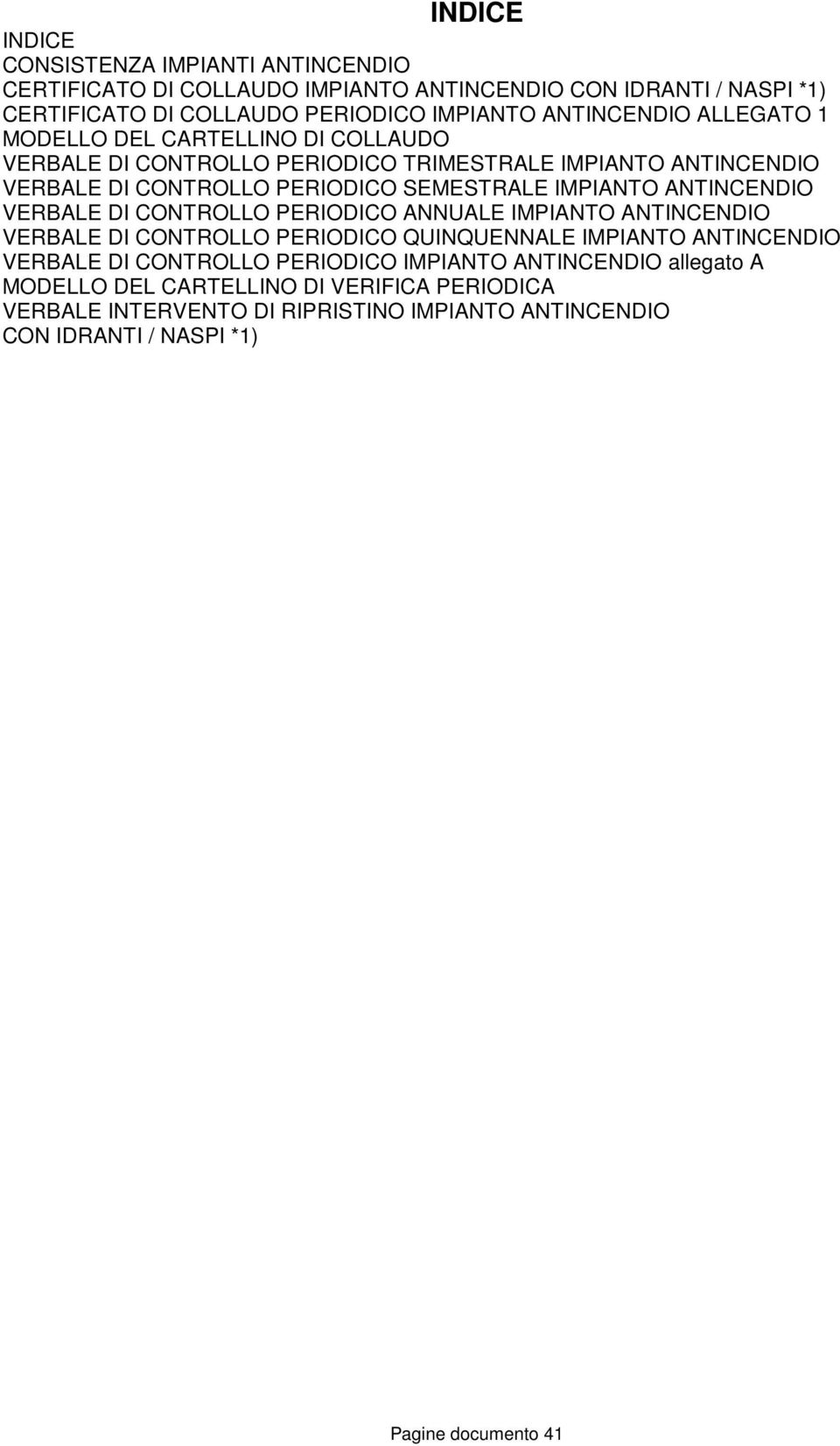 IMPIANTO ANTINCENDIO VERBALE DI CONTROLLO PERIODICO ANNUALE IMPIANTO ANTINCENDIO VERBALE DI CONTROLLO PERIODICO QUINQUENNALE IMPIANTO ANTINCENDIO VERBALE DI CONTROLLO