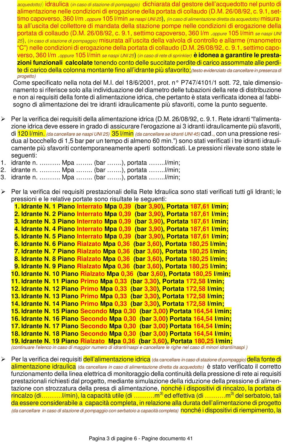 oppure 105 l/min se naspi UNI 25), (in caso di alimentazione diretta da acquedotto) misurata all uscita del collettore di mandata della stazione pompe nelle condizioni di erogazione della portata di