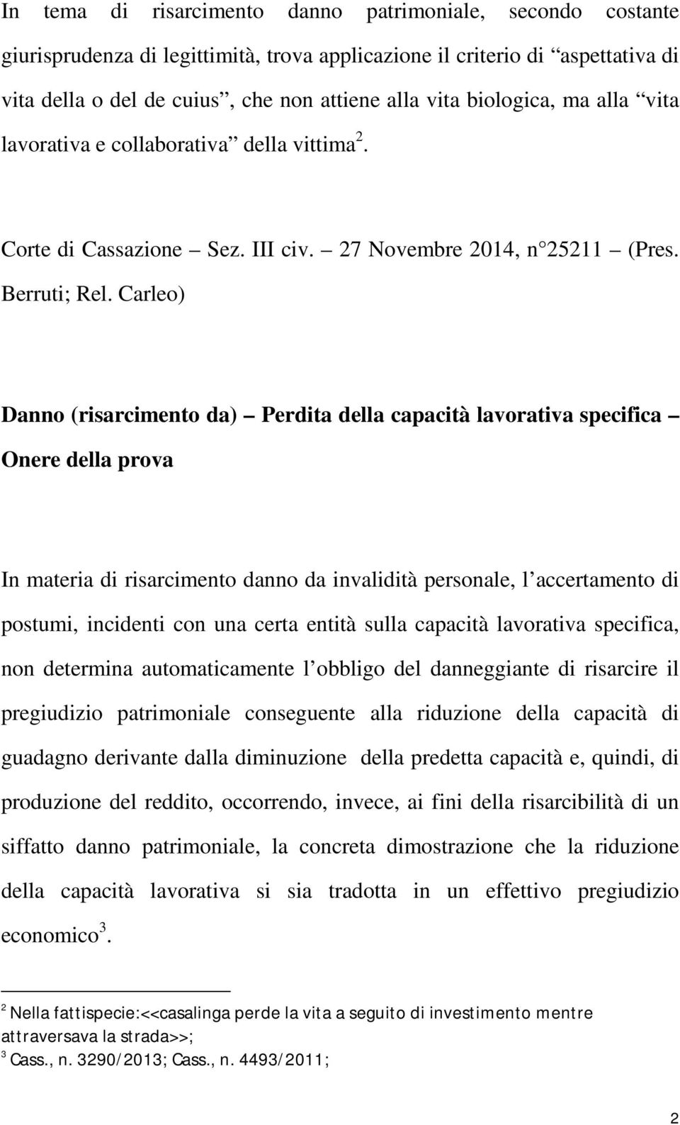 Carleo) Danno (risarcimento da) Perdita della capacità lavorativa specifica Onere della prova In materia di risarcimento danno da invalidità personale, l accertamento di postumi, incidenti con una