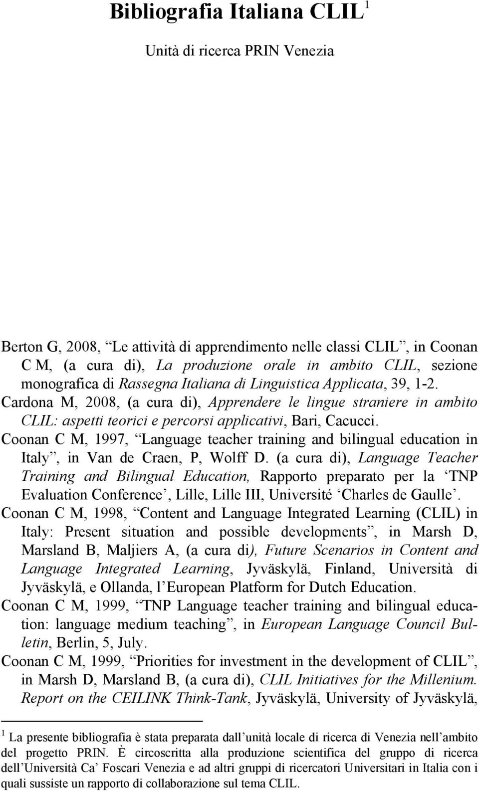 Coonan C M, 1997, Language teacher training and bilingual education in Italy, in Van de Craen, P, Wolff D.