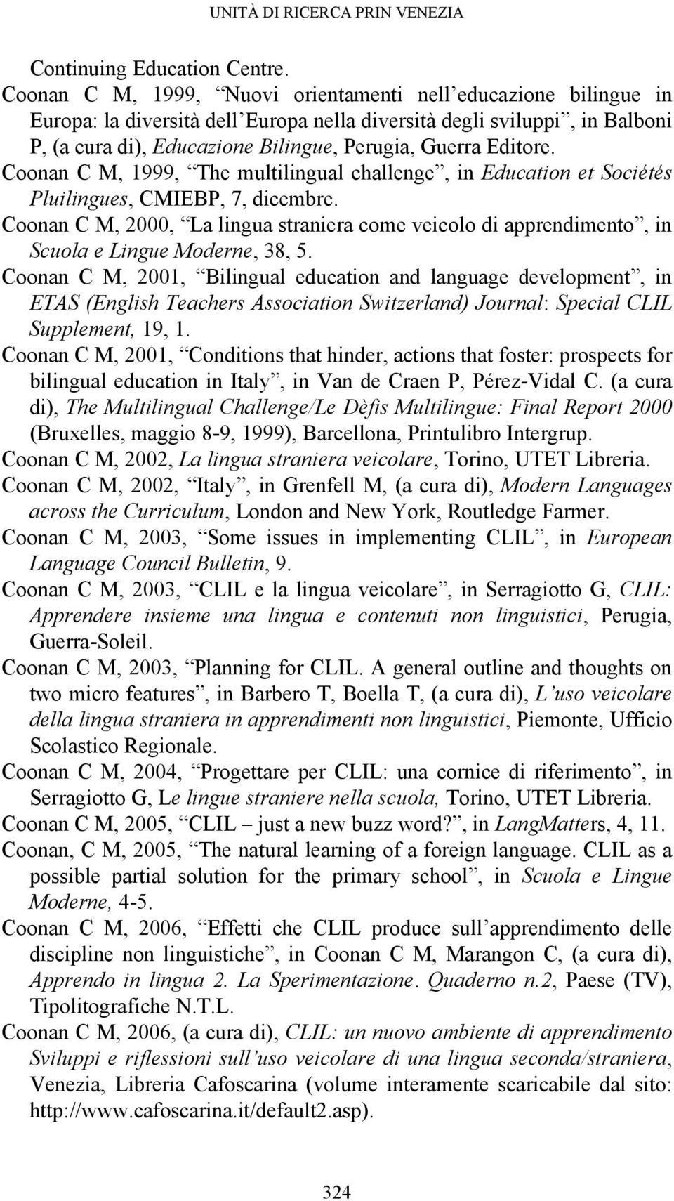 Editore. Coonan C M, 1999, The multilingual challenge, in Education et Sociétés Pluilingues, CMIEBP, 7, dicembre.