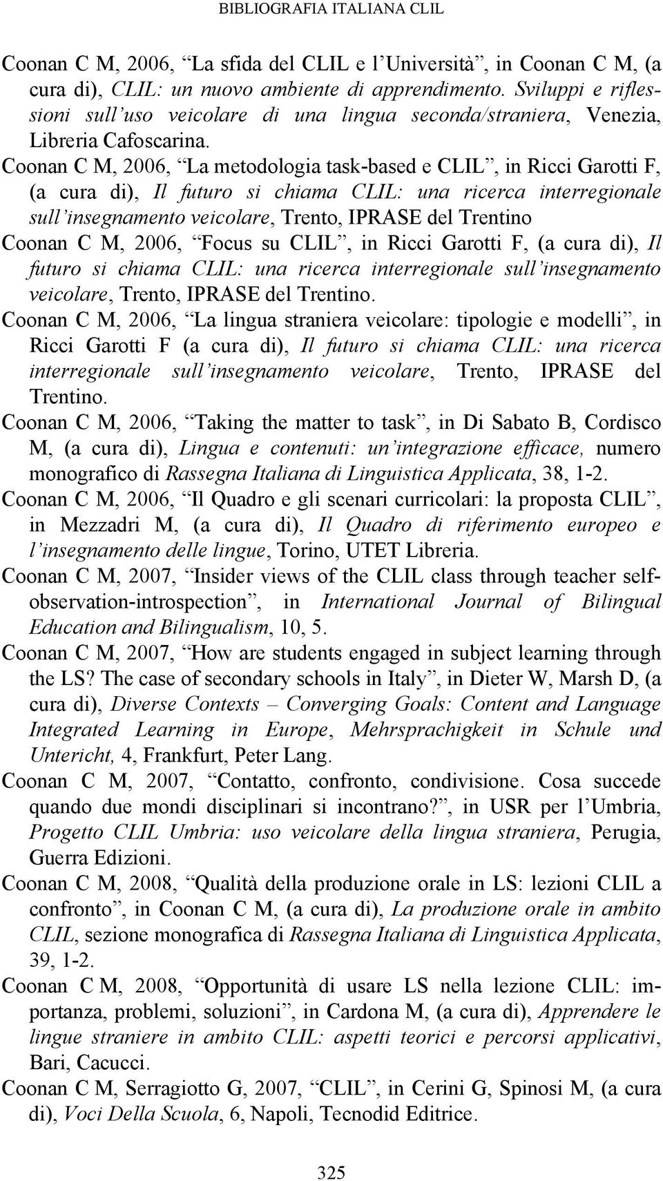 Coonan C M, 2006, La metodologia task-based e CLIL, in Ricci Garotti F, (a cura di), Il futuro si chiama CLIL: una ricerca interregionale sull insegnamento veicolare, Trento, IPRASE del Trentino
