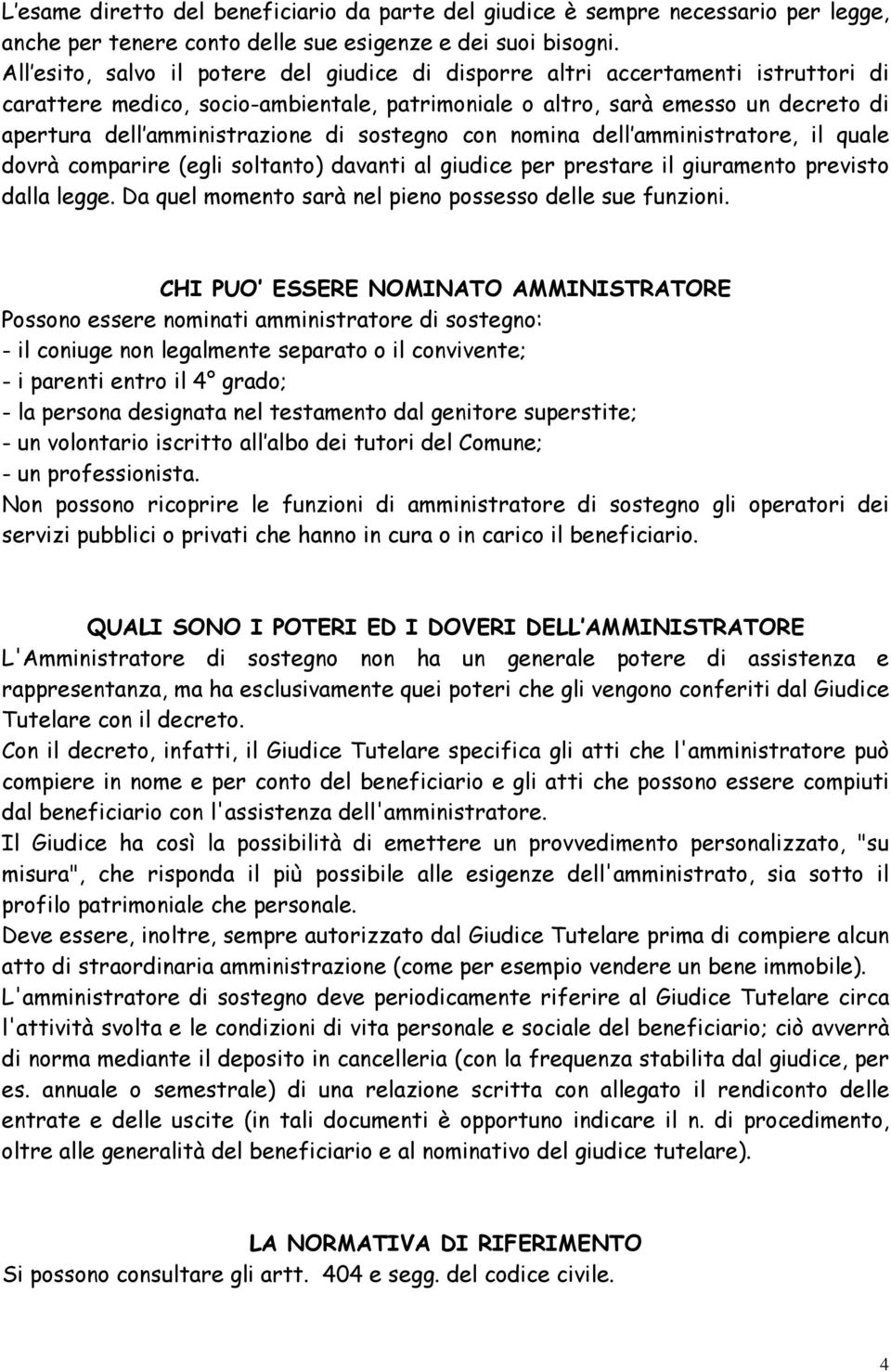 di sostegno con nomina dell amministratore, il quale dovrà comparire (egli soltanto) davanti al giudice per prestare il giuramento previsto dalla legge.