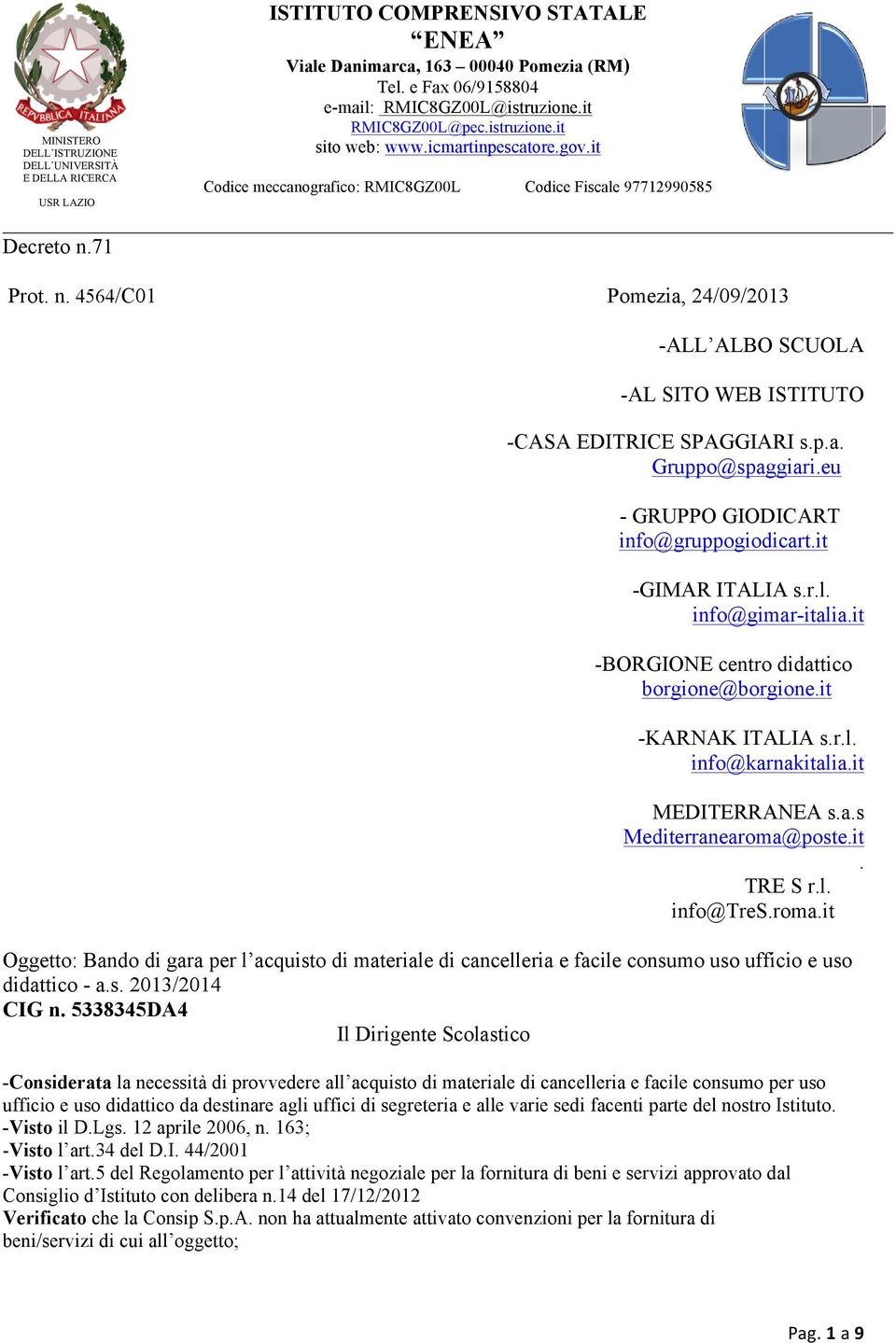 71 Prot. n. 4564/C01 Pomezia, 24/09/2013 -ALL ALBO SCUOLA -AL SITO WEB ISTITUTO -CASA EDITRICE SPAGGIARI s.p.a. Gruppo@spaggiari.eu - GRUPPO GIODICART info@gruppogiodicart.it -GIMAR ITALIA s.r.l.