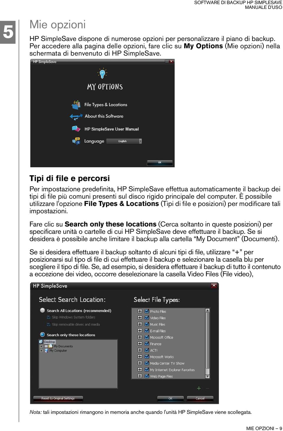 Tipi di file e percorsi Per impostazione predefinita, HP SimpleSave effettua automaticamente il backup dei tipi di file più comuni presenti sul disco rigido principale del computer.