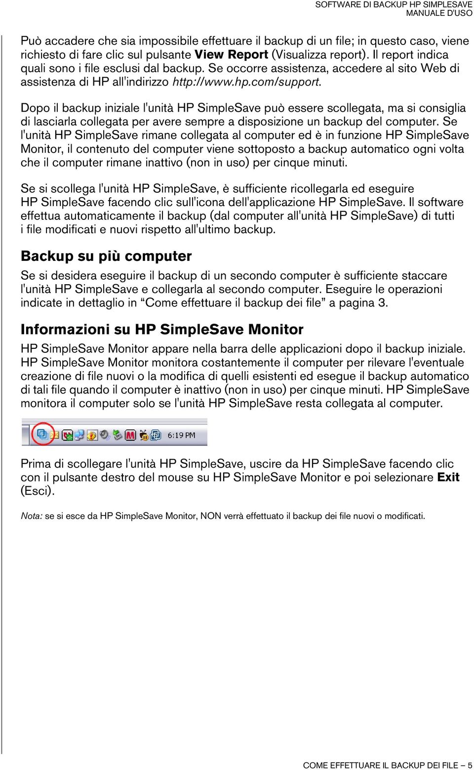 Dopo il backup iniziale l'unità HP SimpleSave può essere scollegata, ma si consiglia di lasciarla collegata per avere sempre a disposizione un backup del computer.