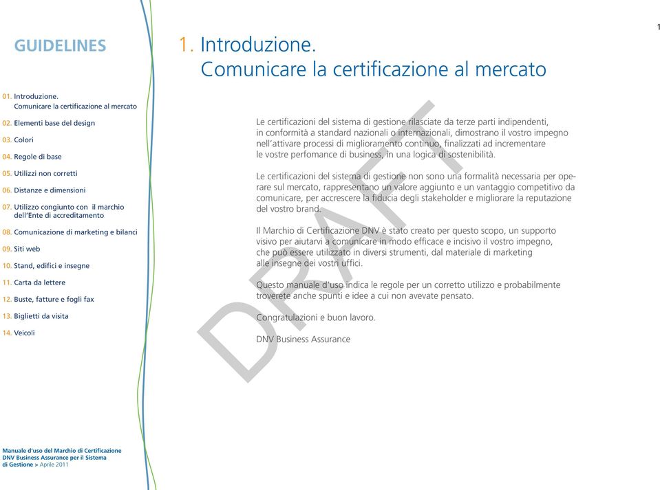 miglioramento continuo, finalizzati ad incrementare le vostre perfomance di business, in una logica di sostenibilità.