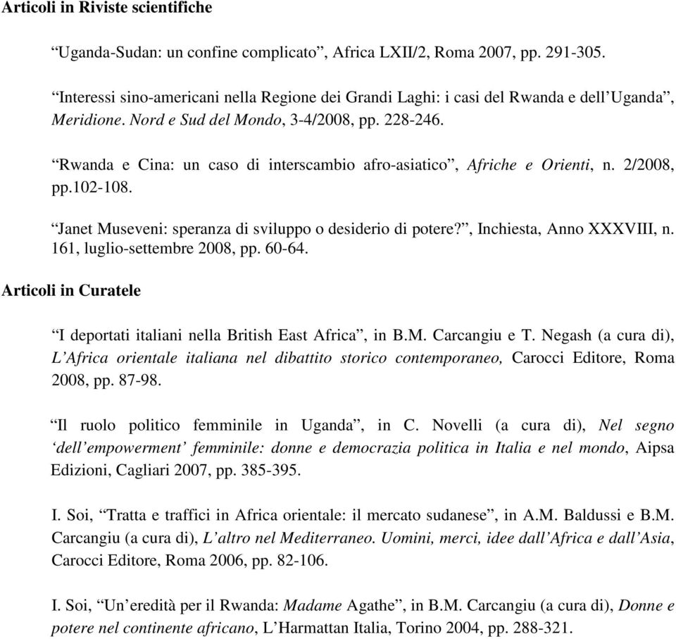 Rwanda e Cina: un caso di interscambio afro-asiatico, Afriche e Orienti, n. 2/2008, pp.102-108. Janet Museveni: speranza di sviluppo o desiderio di potere?, Inchiesta, Anno XXXVIII, n.