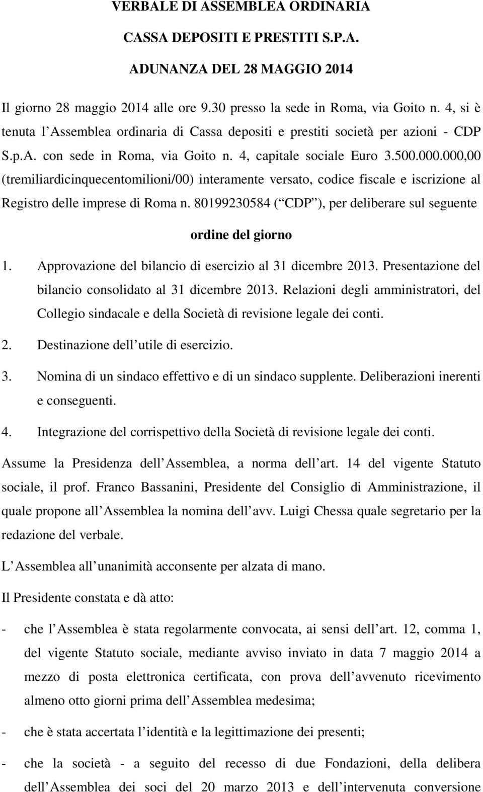 000,00 (tremiliardicinquecentomilioni/00) interamente versato, codice fiscale e iscrizione al Registro delle imprese di Roma n. 80199230584 ( CDP ), per re sul seguente ordine del giorno 1.