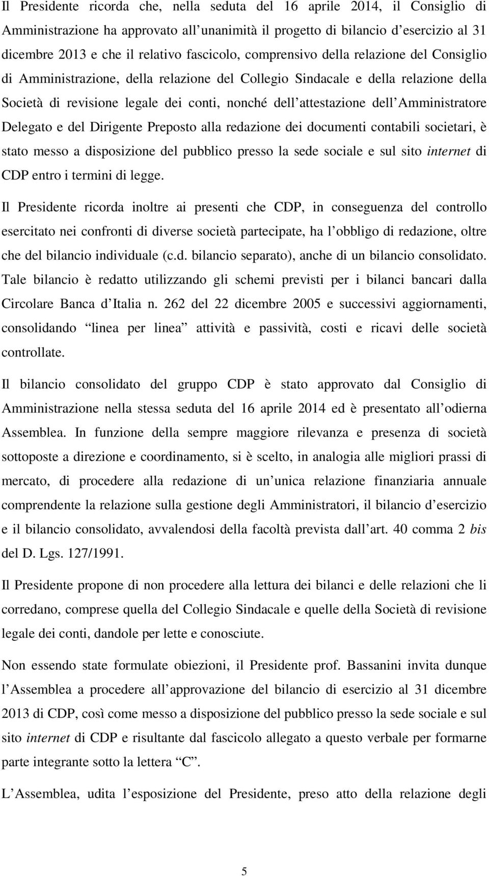 dell Amministratore Delegato e del Dirigente Preposto alla redazione dei documenti contabili societari, è stato messo a disposizione del pubblico presso la sede sociale e sul sito internet di CDP